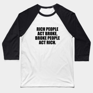 Rich people act broke, broke people act rich Baseball T-Shirt